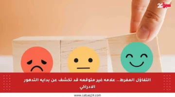 التفاؤل المفرط.. علامة غير متوقعة قد تكشف عن بداية التدهور الإدراكي